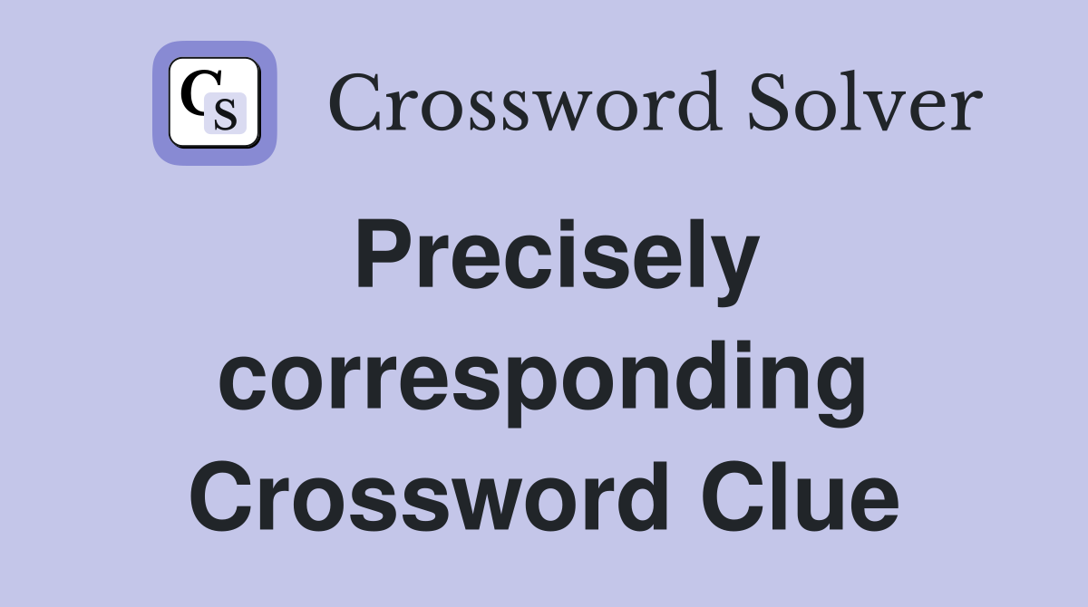 Precisely corresponding Crossword Clue