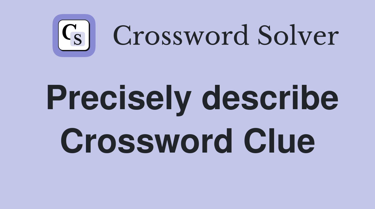 Precisely describe Crossword Clue