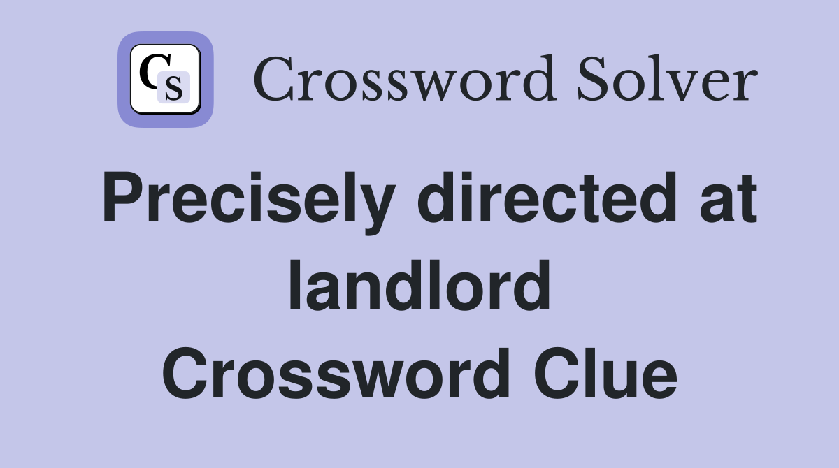 Precisely directed at landlord Crossword Clue