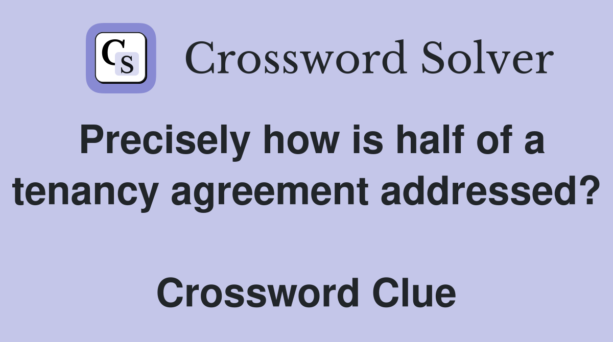 Precisely how is half of a tenancy agreement addressed?  Crossword Clue