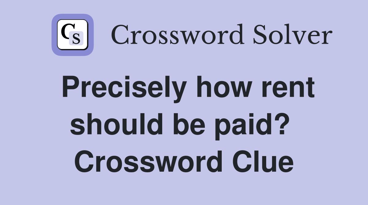 Precisely how rent should be paid?  Crossword Clue