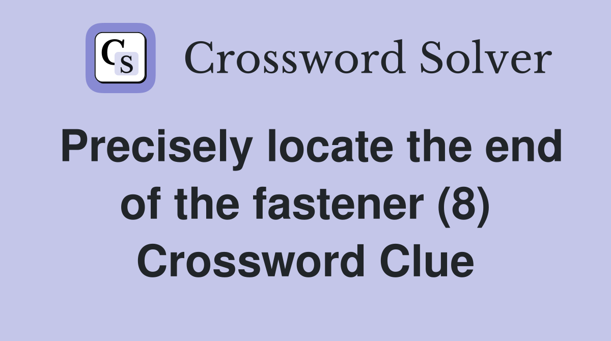 Precisely locate the end of the fastener (8) Crossword Clue