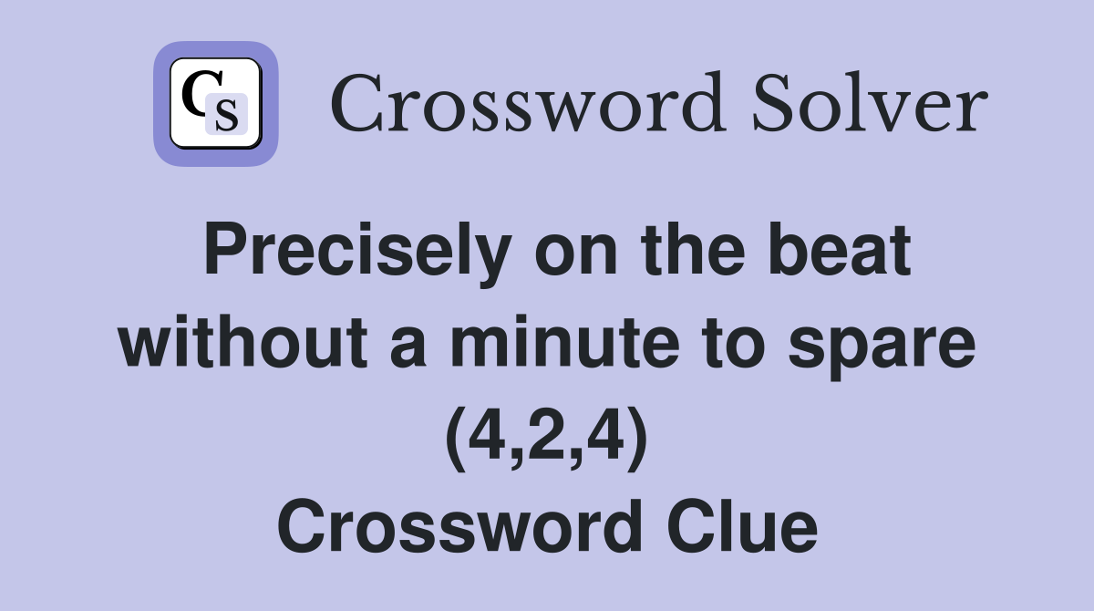 Precisely on the beat without a minute to spare (4,2,4) Crossword Clue