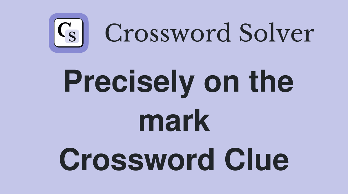 Precisely on the mark Crossword Clue