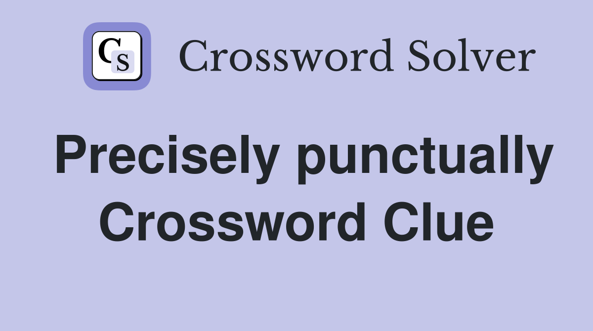 Precisely punctually Crossword Clue