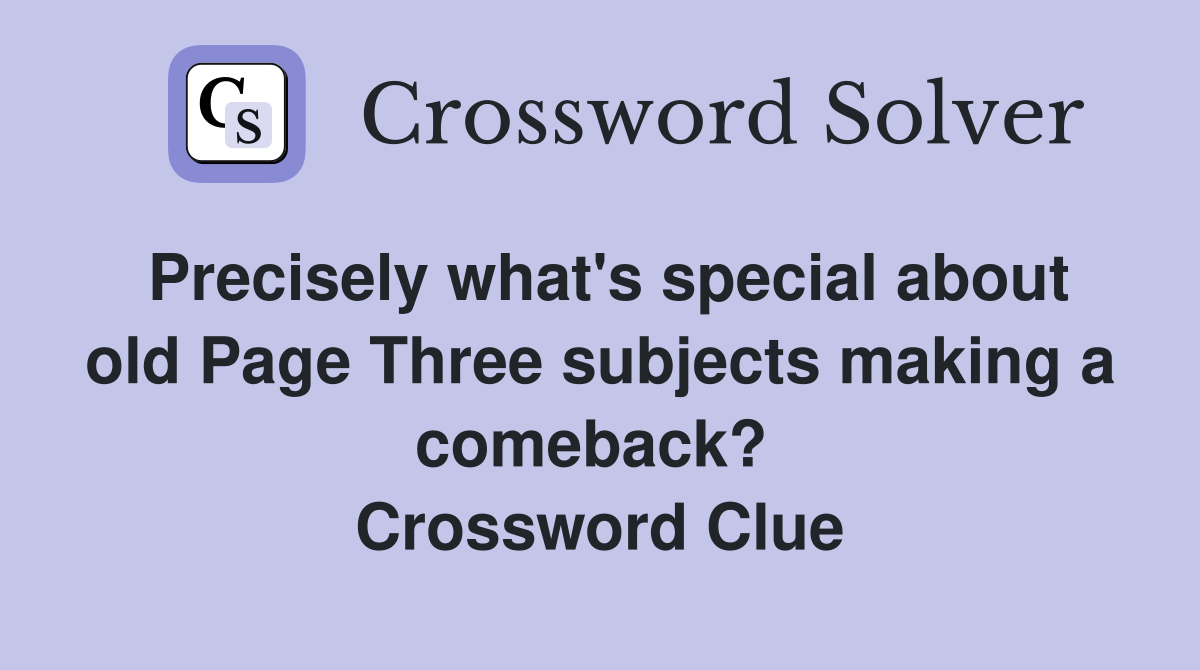 Precisely what's special about old Page Three subjects making a comeback?  Crossword Clue