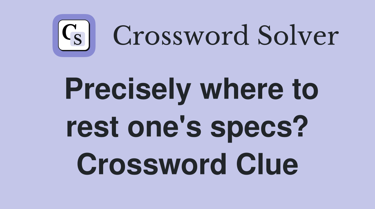 Precisely where to rest one's specs? Crossword Clue