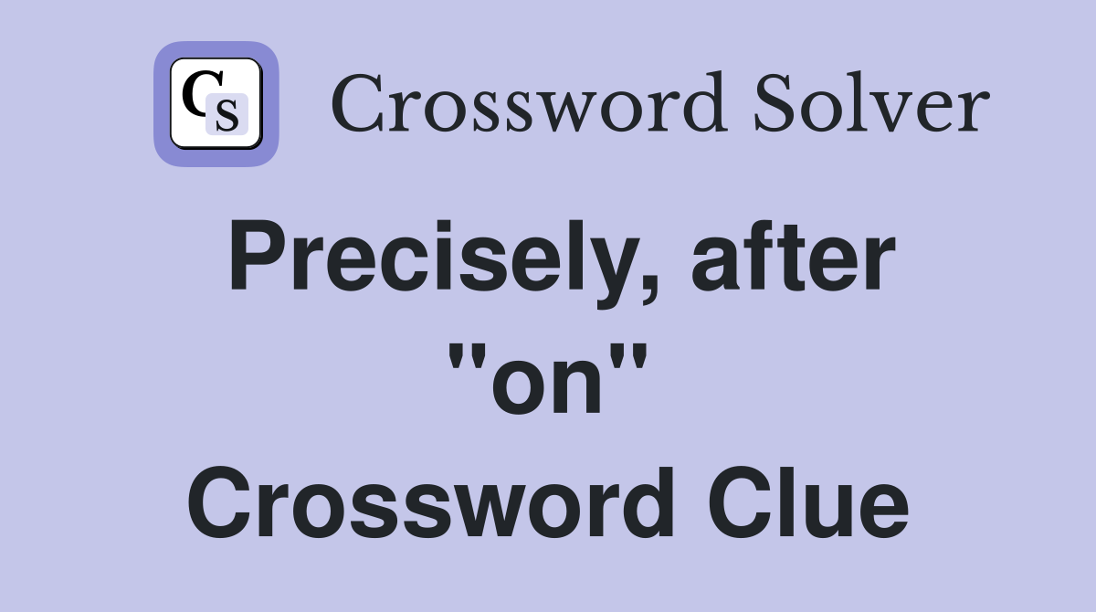 Precisely, after "on" Crossword Clue
