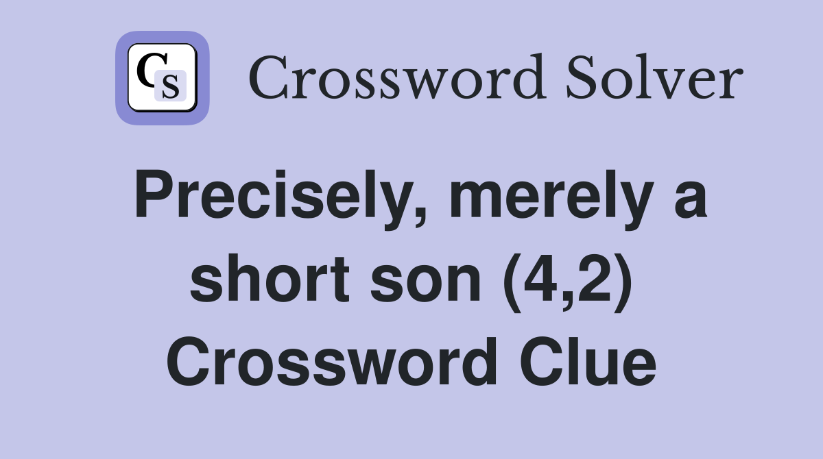Precisely, merely a short son (4,2) Crossword Clue