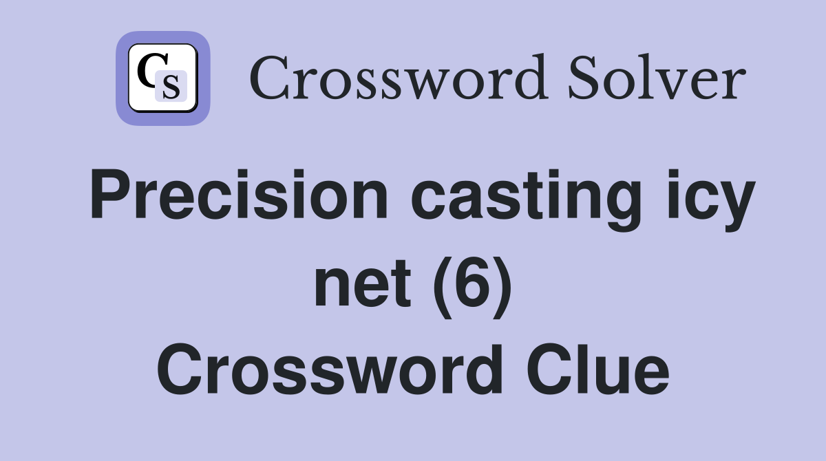 Precision casting icy net (6) Crossword Clue