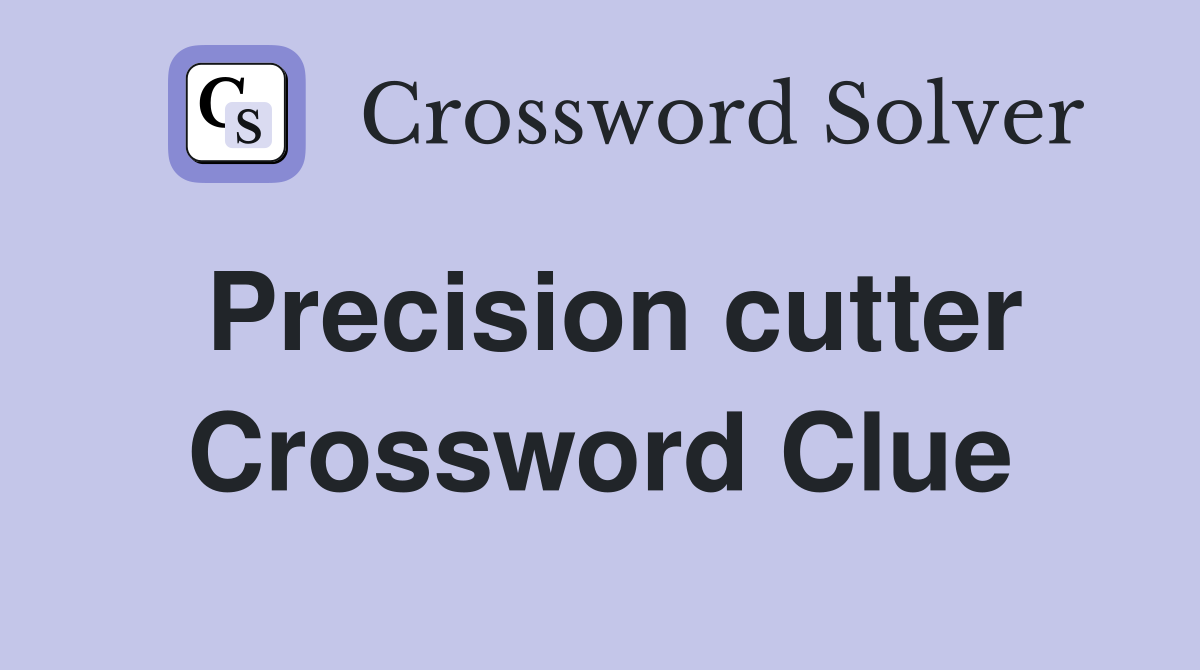 Precision cutter Crossword Clue