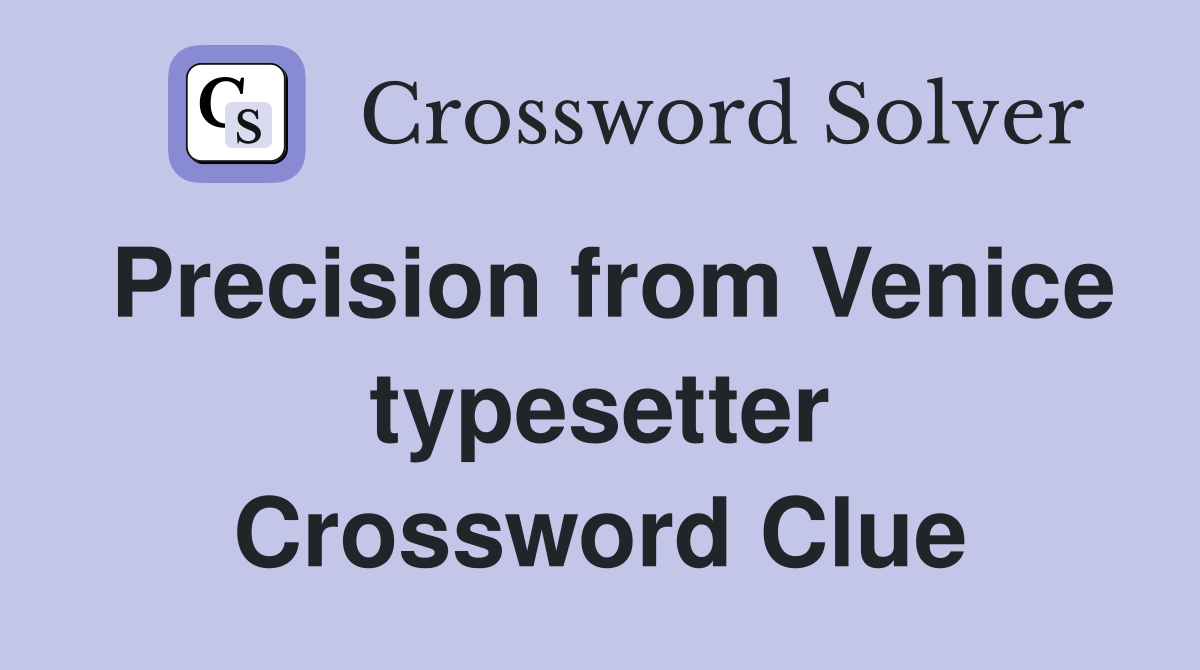 Precision from Venice typesetter Crossword Clue