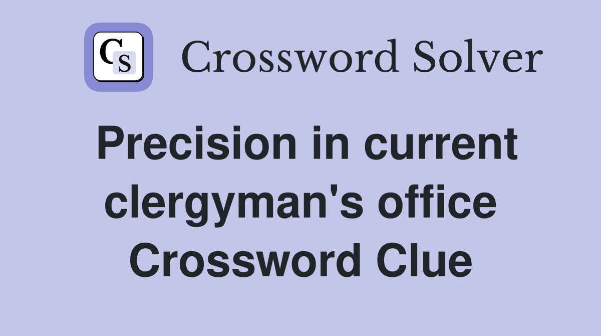 Precision in current clergyman's office Crossword Clue