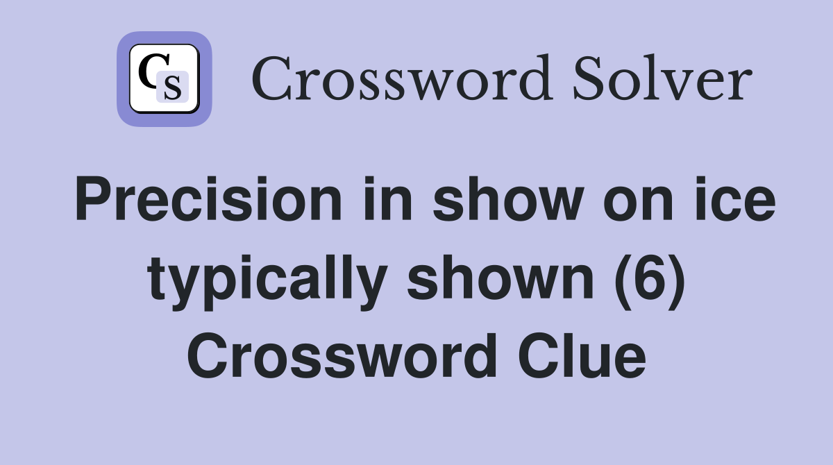Precision in show on ice typically shown (6) Crossword Clue