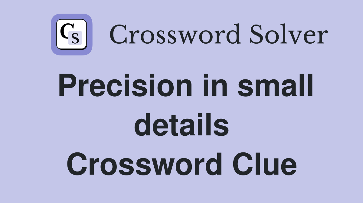 Precision in small details Crossword Clue