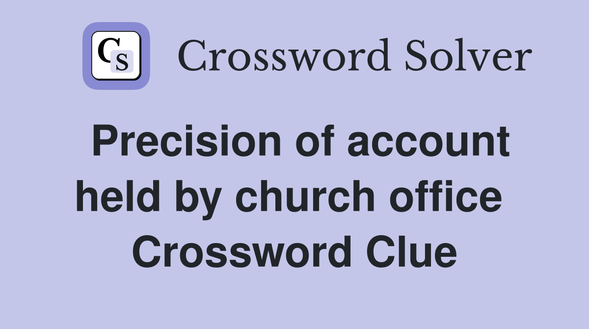 Precision of account held by church office  Crossword Clue