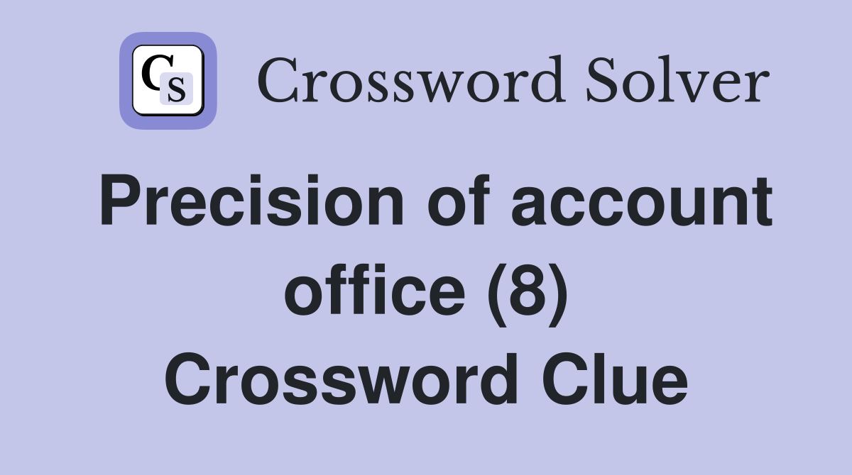Precision of account office (8) Crossword Clue