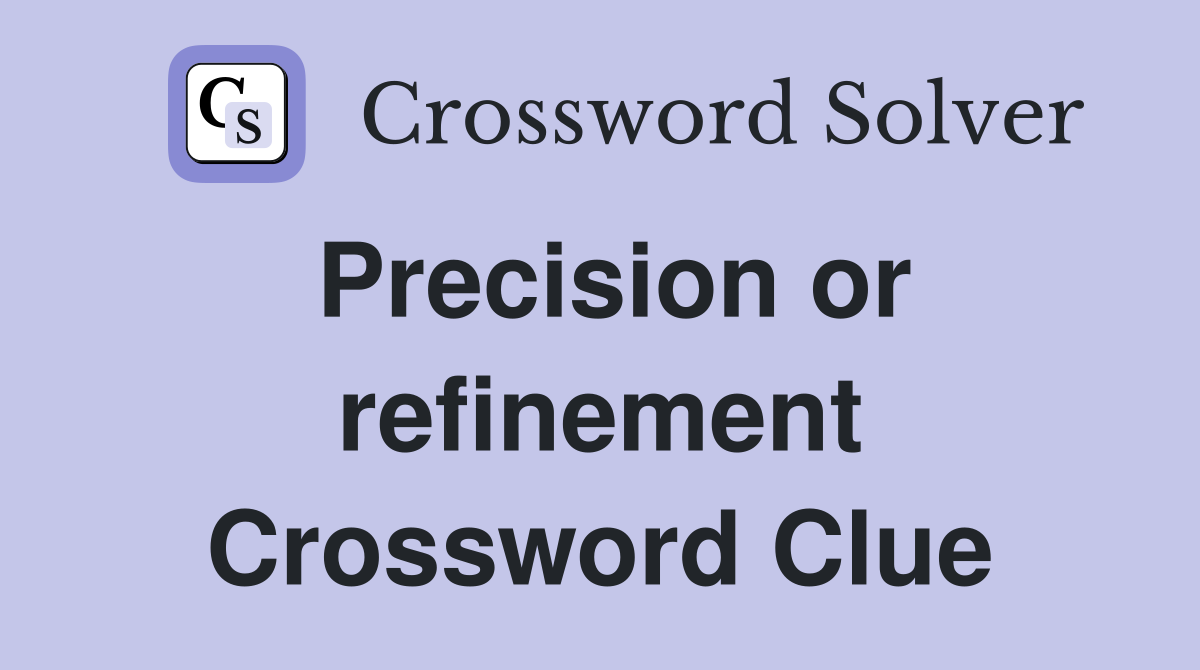 Precision or refinement Crossword Clue