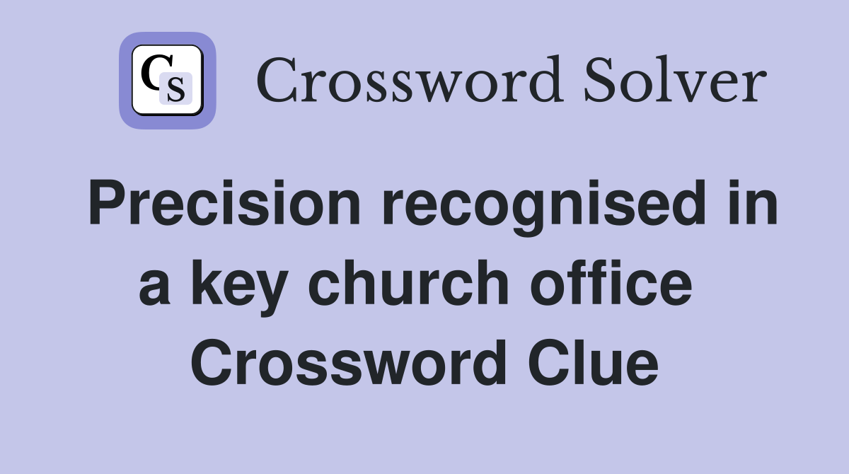 Precision recognised in a key church office  Crossword Clue