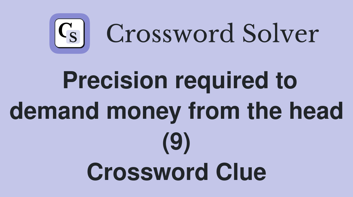 Precision required to demand money from the head (9) Crossword Clue