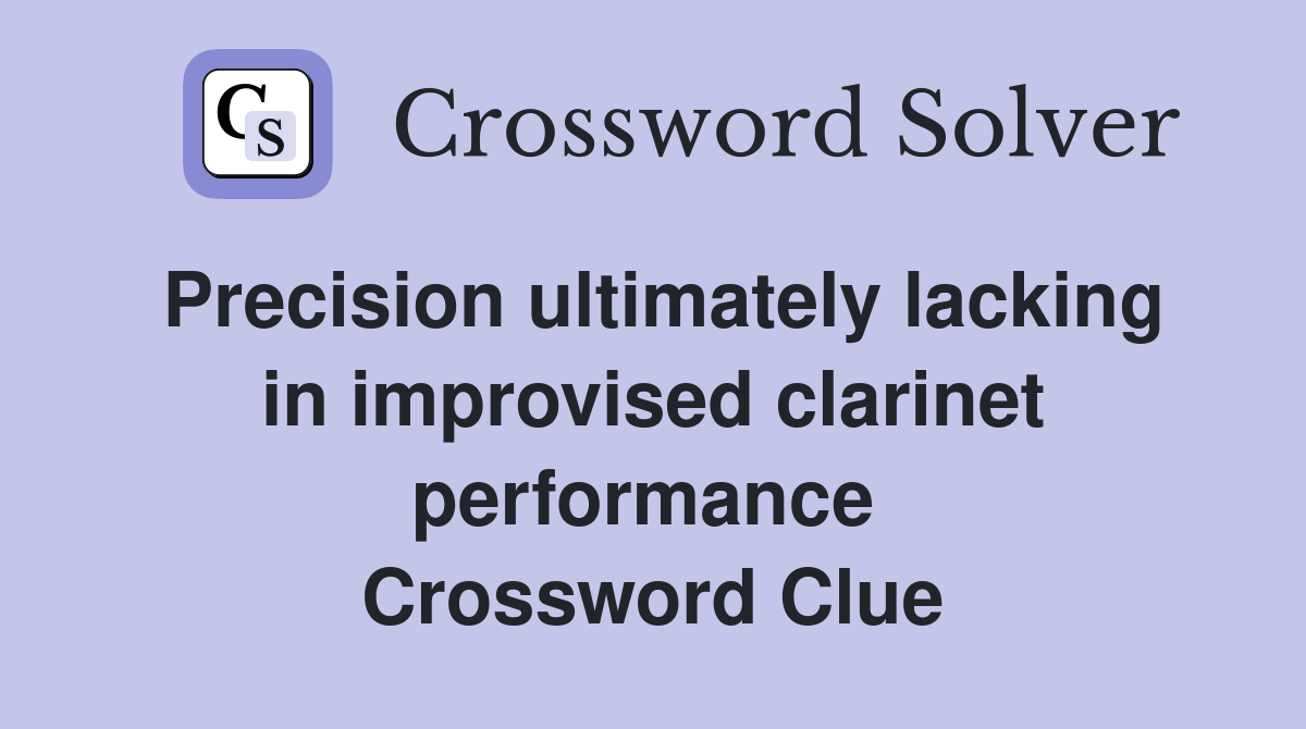 Precision ultimately lacking in imp­rovised clarinet performance  Crossword Clue