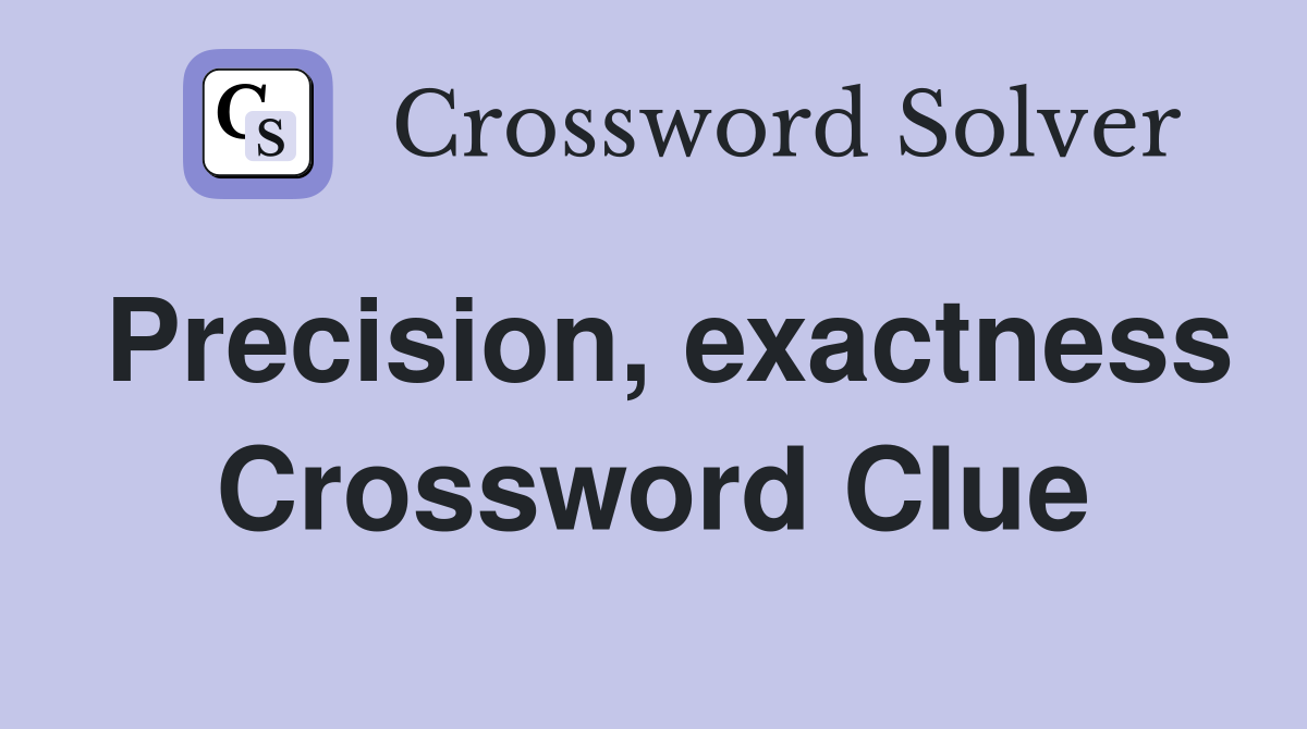 Precision, exactness Crossword Clue