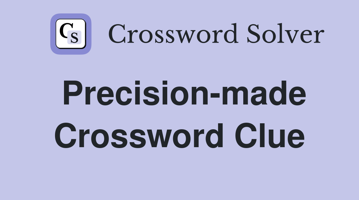 Precision-made Crossword Clue