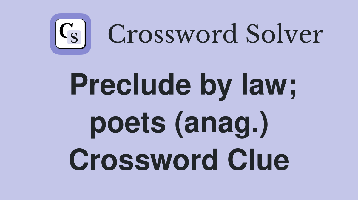 Preclude by law; poets (anag.) Crossword Clue