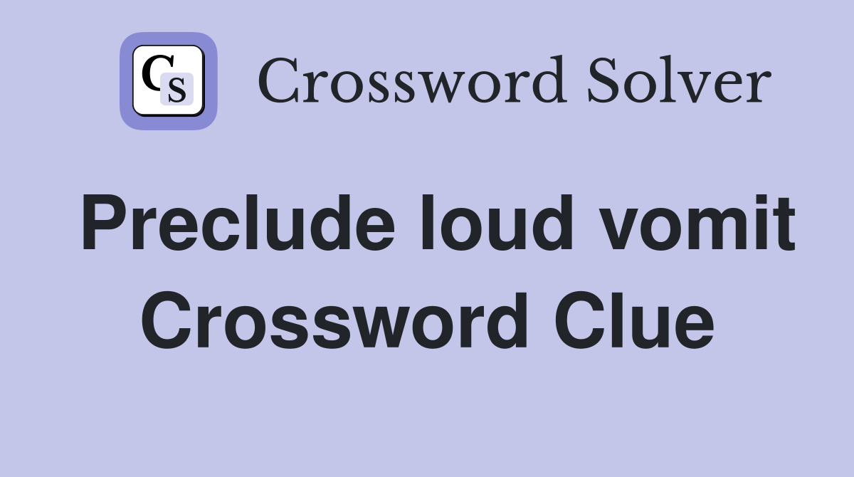Preclude loud vomit Crossword Clue