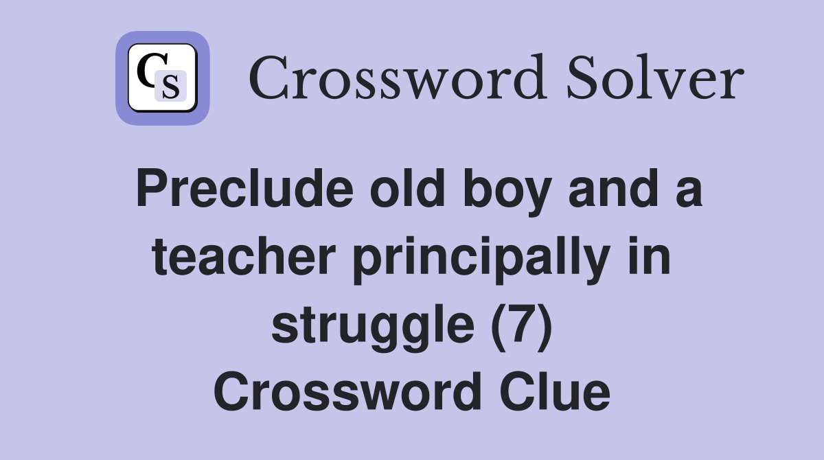 Preclude old boy and a teacher principally in struggle (7) Crossword Clue