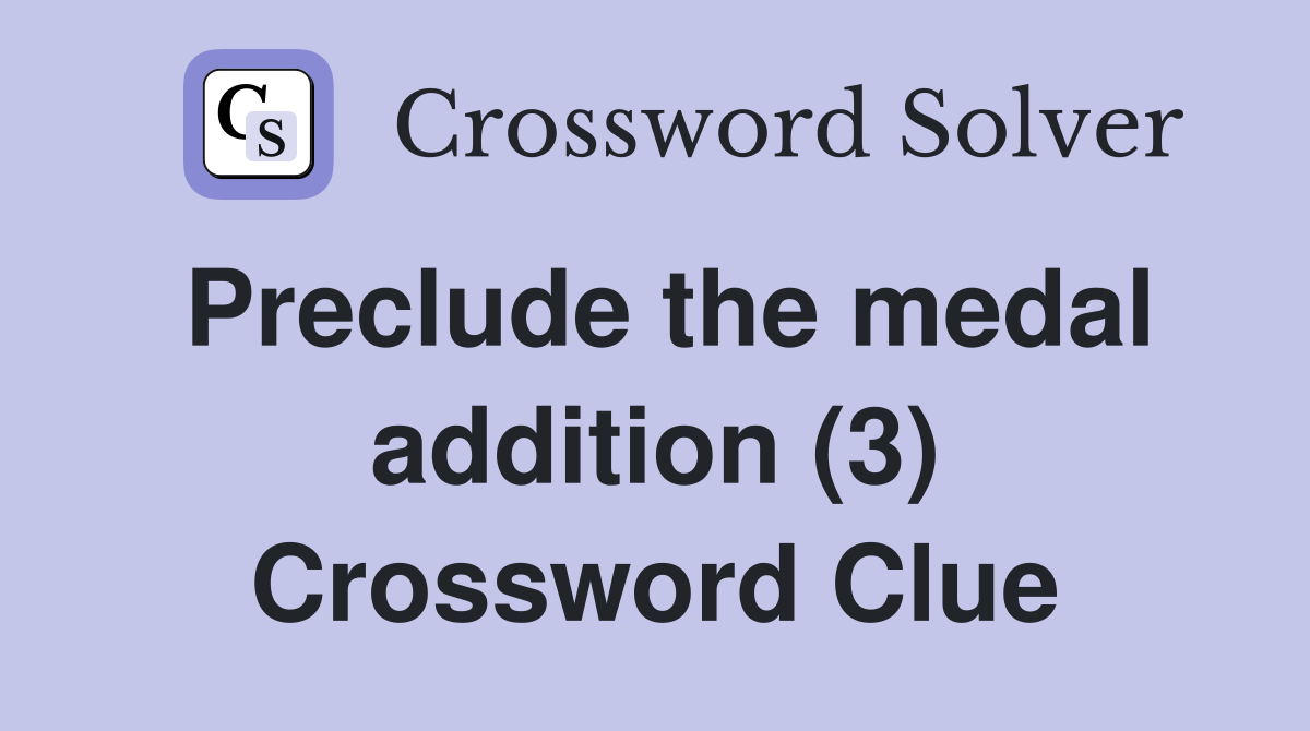 Preclude the medal addition (3) Crossword Clue