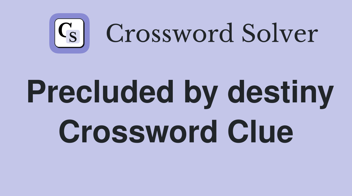 Precluded by destiny Crossword Clue