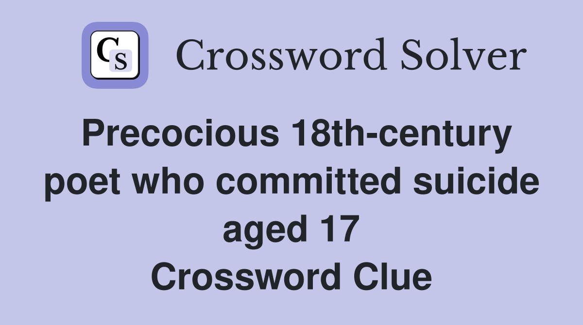 Precocious 18th-century poet who committed suicide aged 17 Crossword Clue