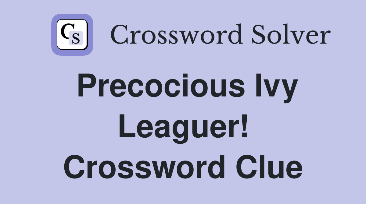 Precocious Ivy Leaguer! Crossword Clue