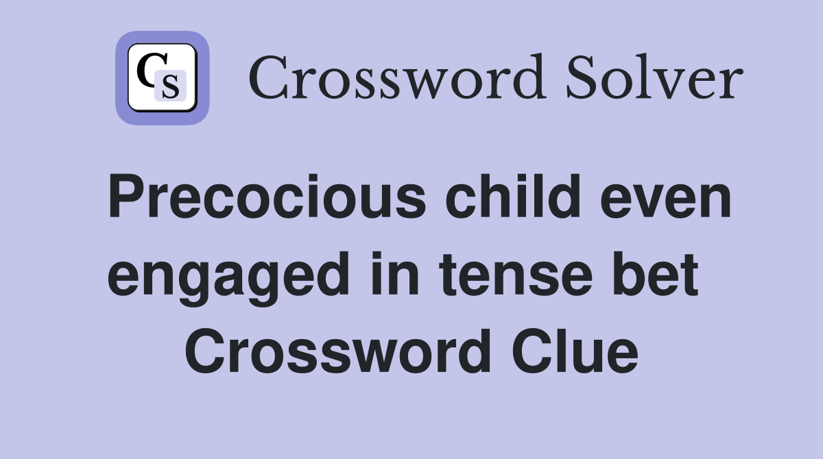 Precocious child even engaged in tense bet  Crossword Clue