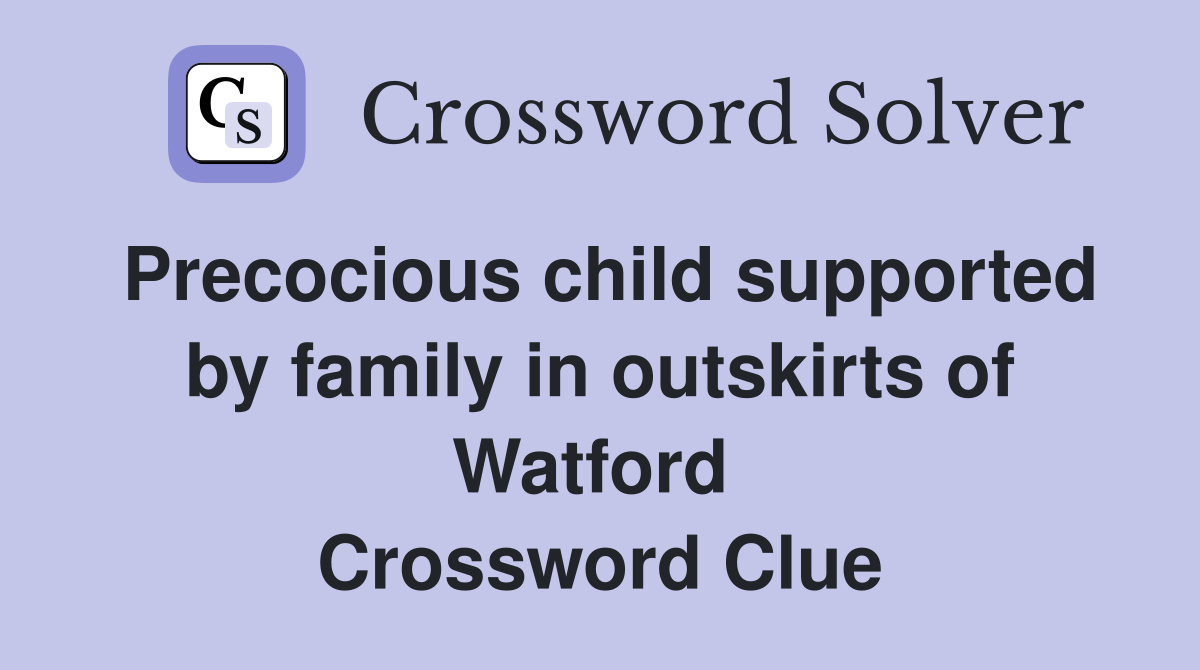 Precocious child supported by family in outskirts of Watford  Crossword Clue