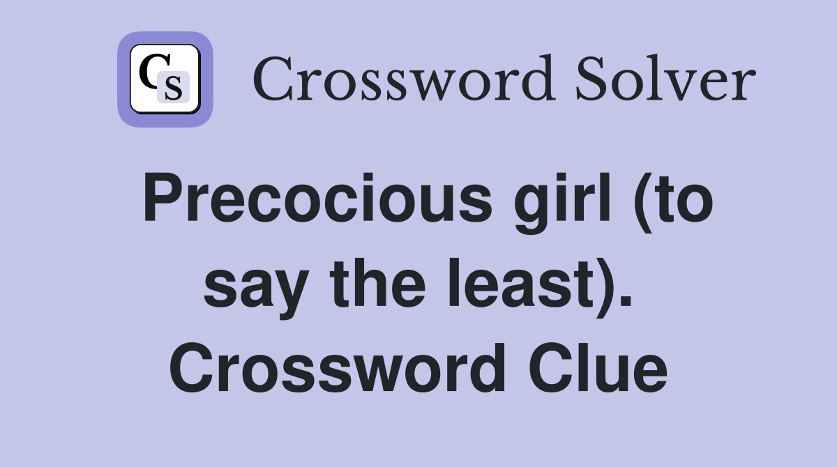 Precocious girl (to say the least). Crossword Clue