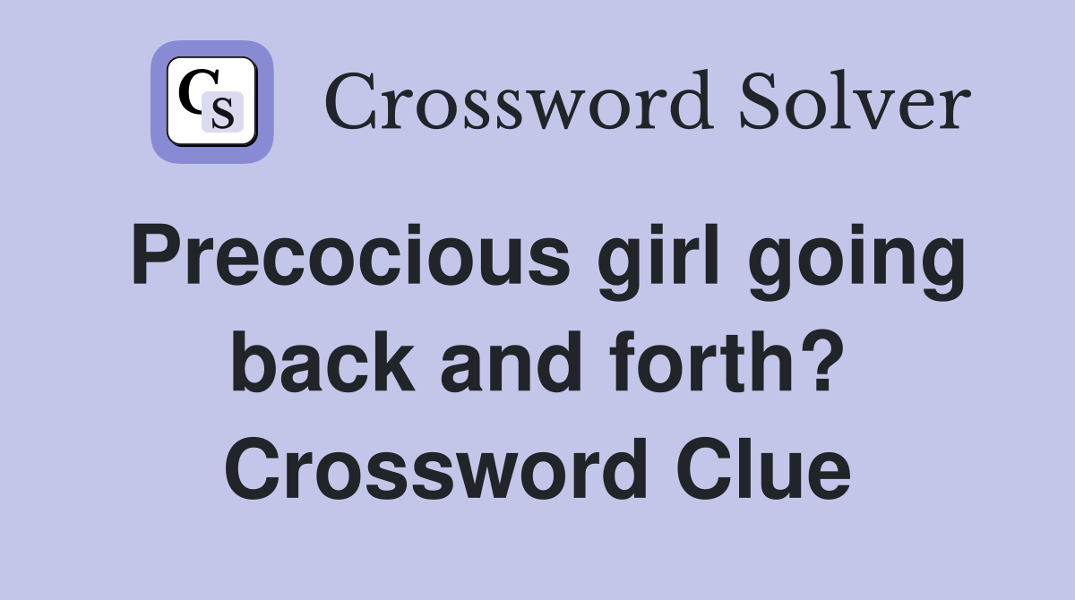 Precocious girl going back and forth? Crossword Clue
