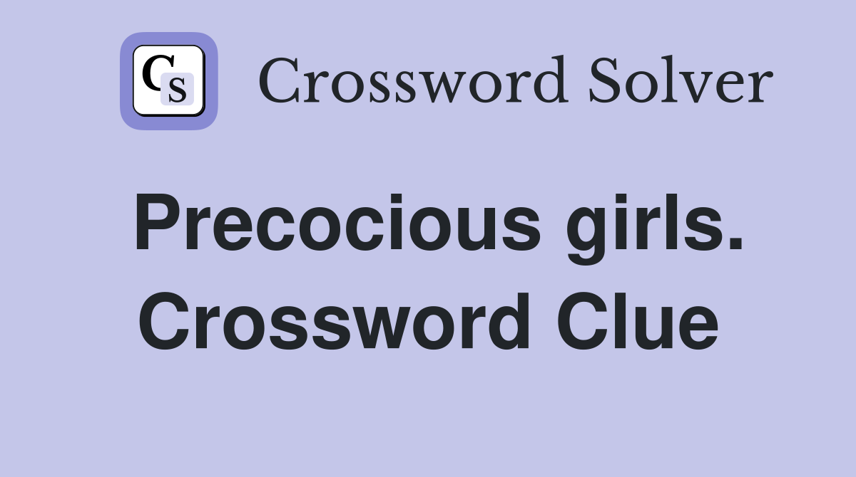 Precocious girls. Crossword Clue