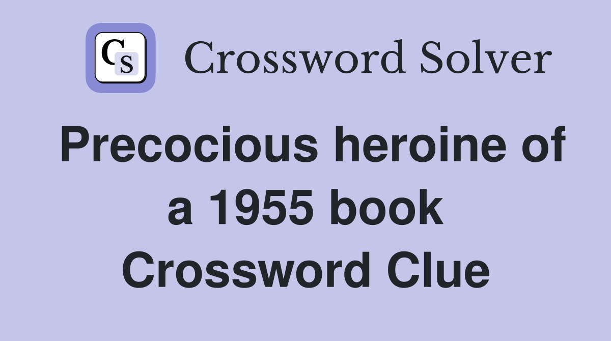 Precocious heroine of a 1955 book Crossword Clue