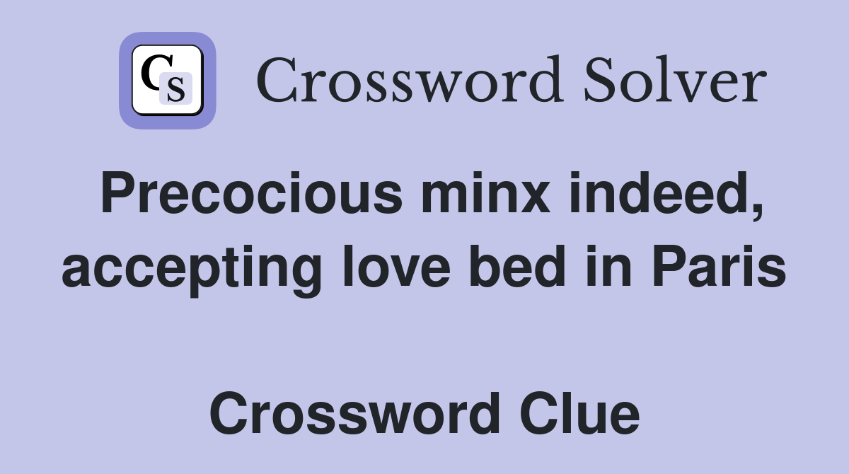 Precocious minx indeed, accepting love bed in Paris  Crossword Clue
