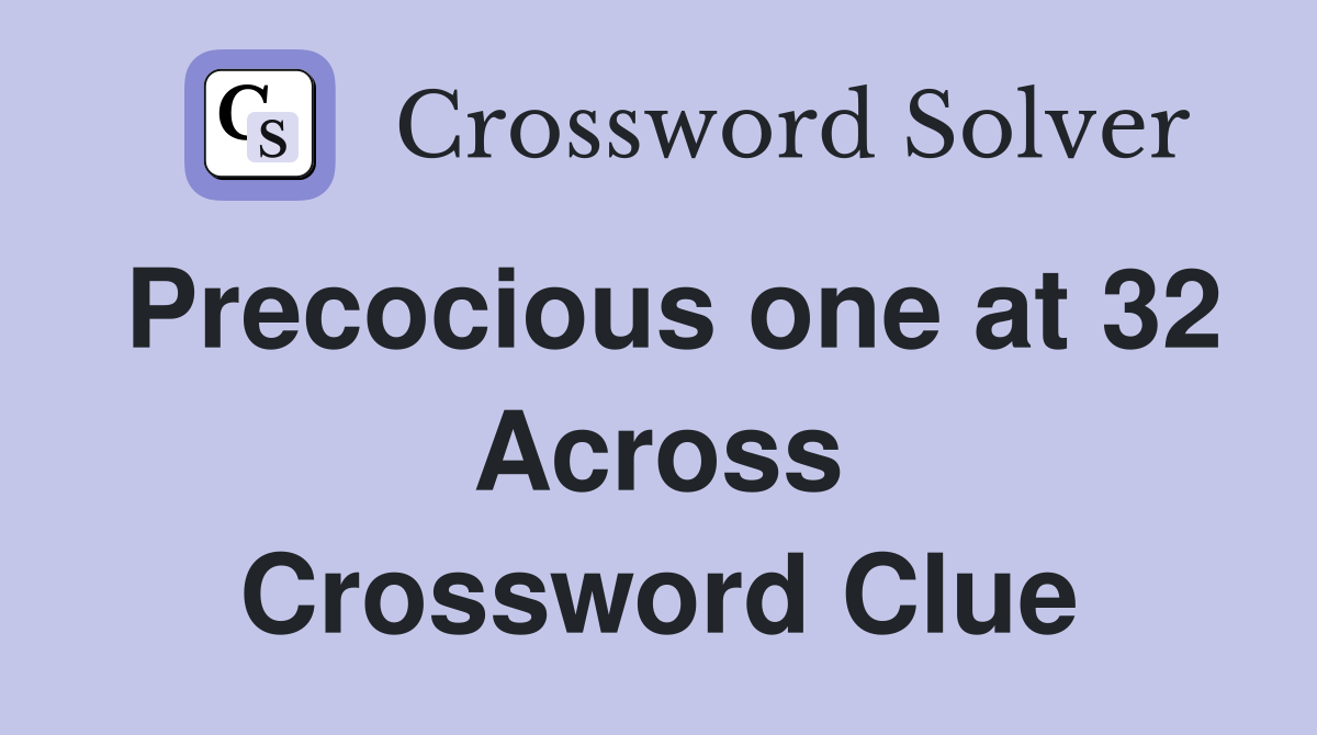 Precocious one at 32 Across Crossword Clue