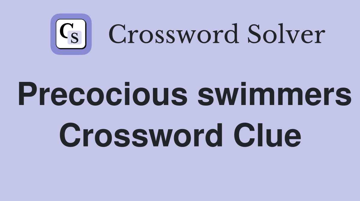 Precocious swimmers Crossword Clue