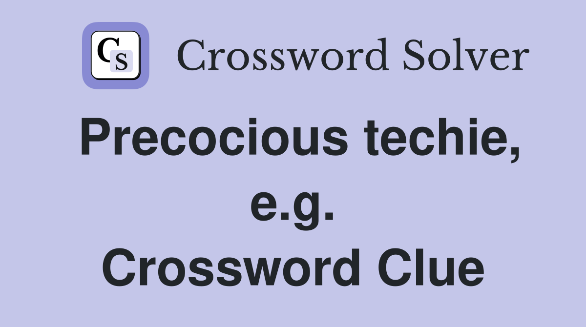 Precocious techie, e.g. Crossword Clue