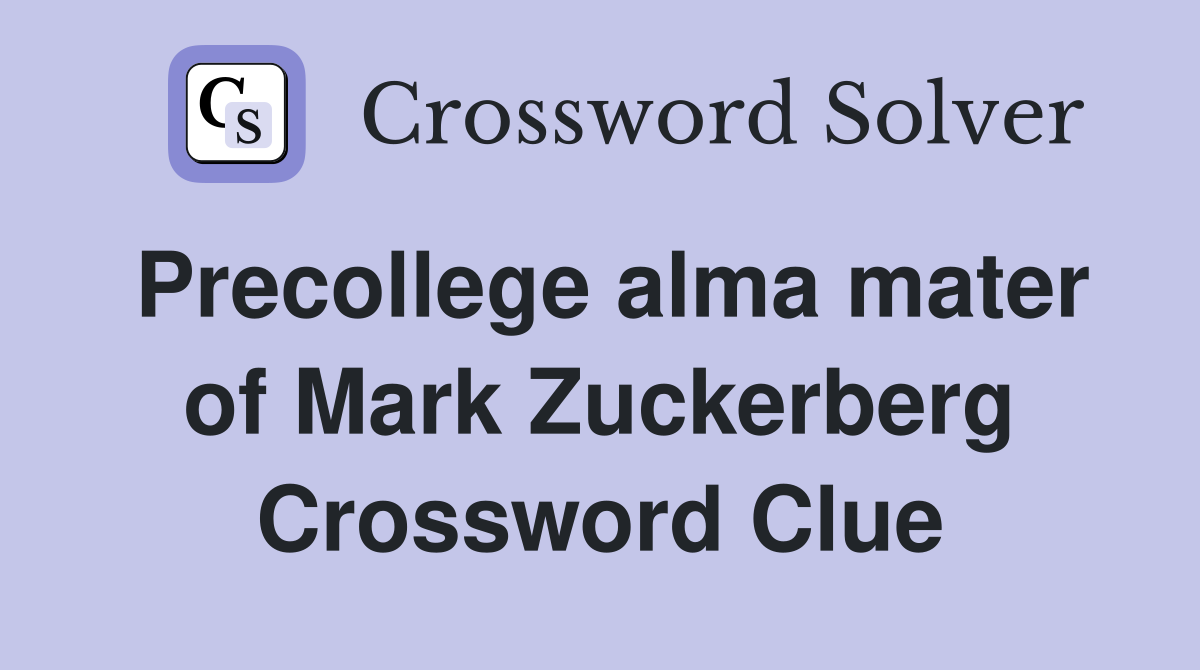 Precollege alma mater of Mark Zuckerberg Crossword Clue
