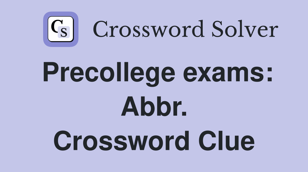 Precollege exams: Abbr. Crossword Clue