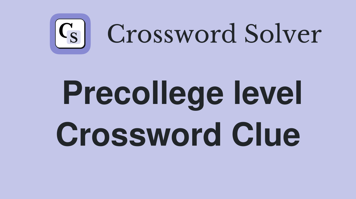 Precollege level Crossword Clue