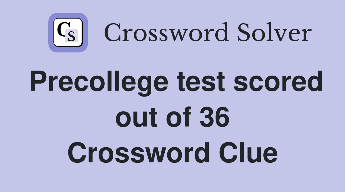 Precollege test scored out of 36 Crossword Clue
