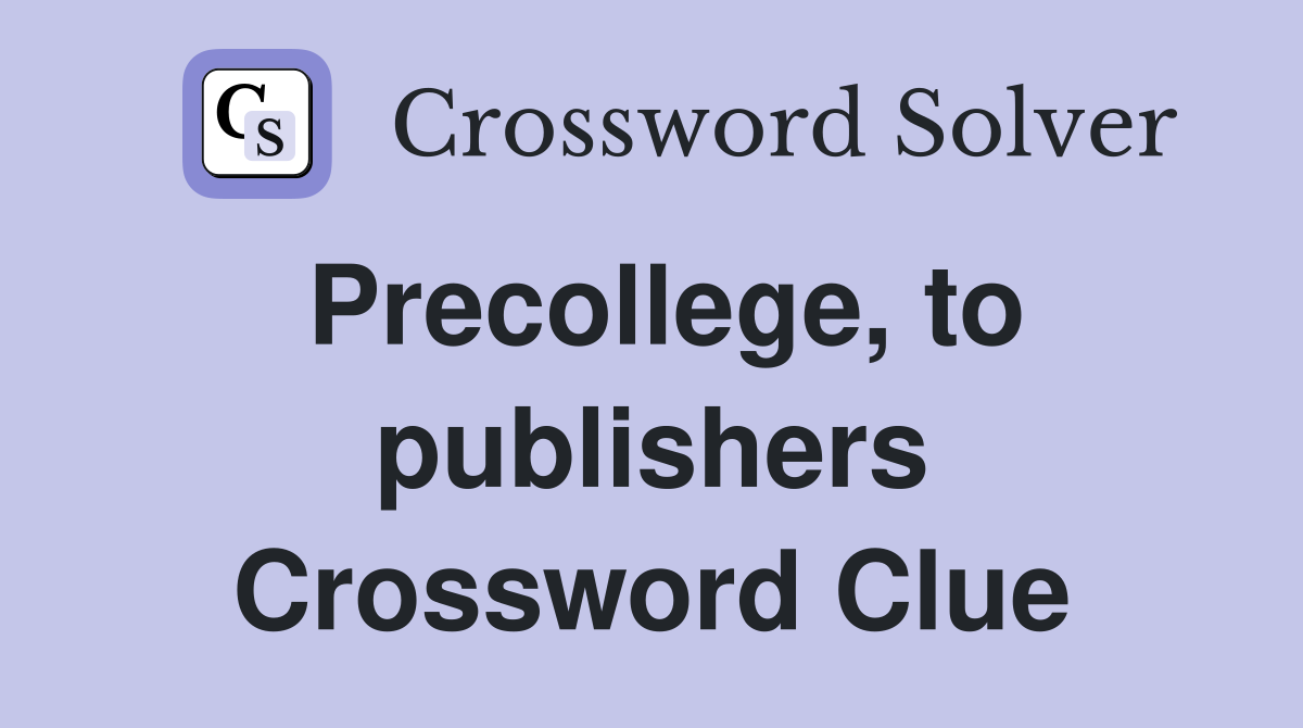 Precollege, to publishers Crossword Clue