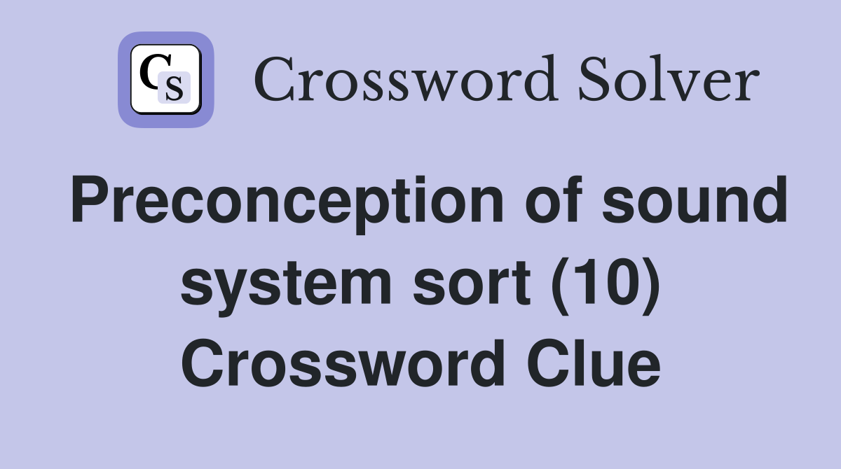 Preconception of sound system sort (10) Crossword Clue
